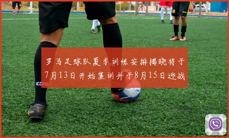 罗马足球队夏季训练安排揭晓将于7月13日开始集训并于8月15日迎战多特