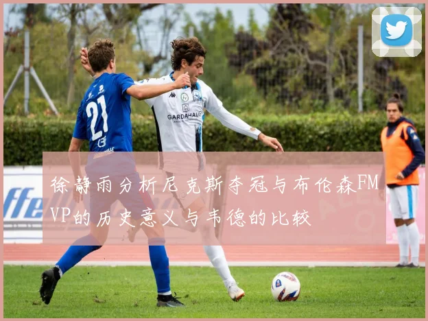 徐静雨分析尼克斯夺冠与布伦森FMVP的历史意义与韦德的比较